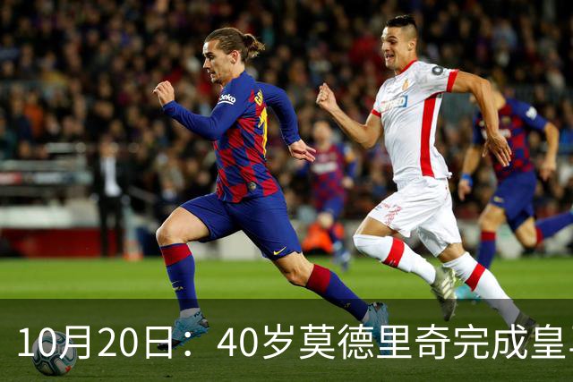 10月20日：40岁莫德里奇完成皇马一年续约，赛季西甲30场随队82分夺冠